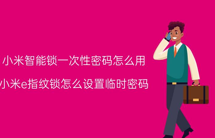 小米智能锁一次性密码怎么用 小米e指纹锁怎么设置临时密码？